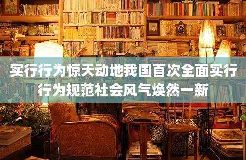 实行行为惊天动地我国首次全面实行行为规范社会风气焕然一新