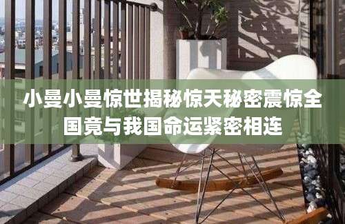 小曼小曼惊世揭秘惊天秘密震惊全国竟与我国命运紧密相连