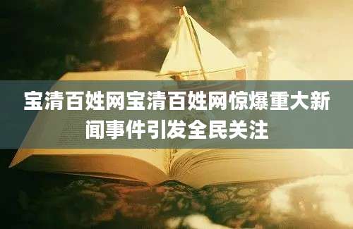 宝清百姓网宝清百姓网惊爆重大新闻事件引发全民关注