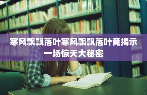寒风飘飘落叶寒风飘飘落叶竟揭示一场惊天大秘密