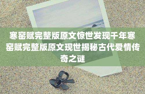 寒窑赋完整版原文惊世发现千年寒窑赋完整版原文现世揭秘古代爱情传奇之谜