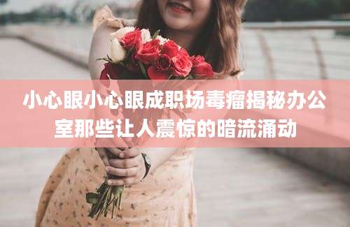 小心眼小心眼成职场毒瘤揭秘办公室那些让人震惊的暗流涌动