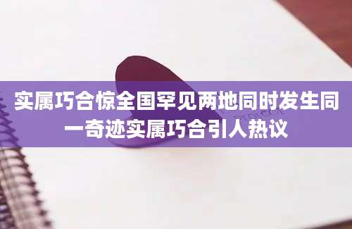 实属巧合惊全国罕见两地同时发生同一奇迹实属巧合引人热议